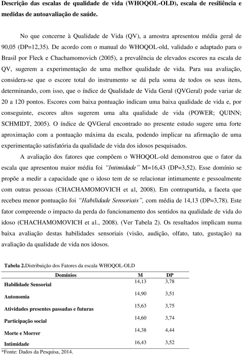 De acordo com o manual do WHOQOL-old, validado e adaptado para o Brasil por Fleck e Chachamomovich (2005), a prevalência de elevados escores na escala de QV, sugerem a experimentação de uma melhor