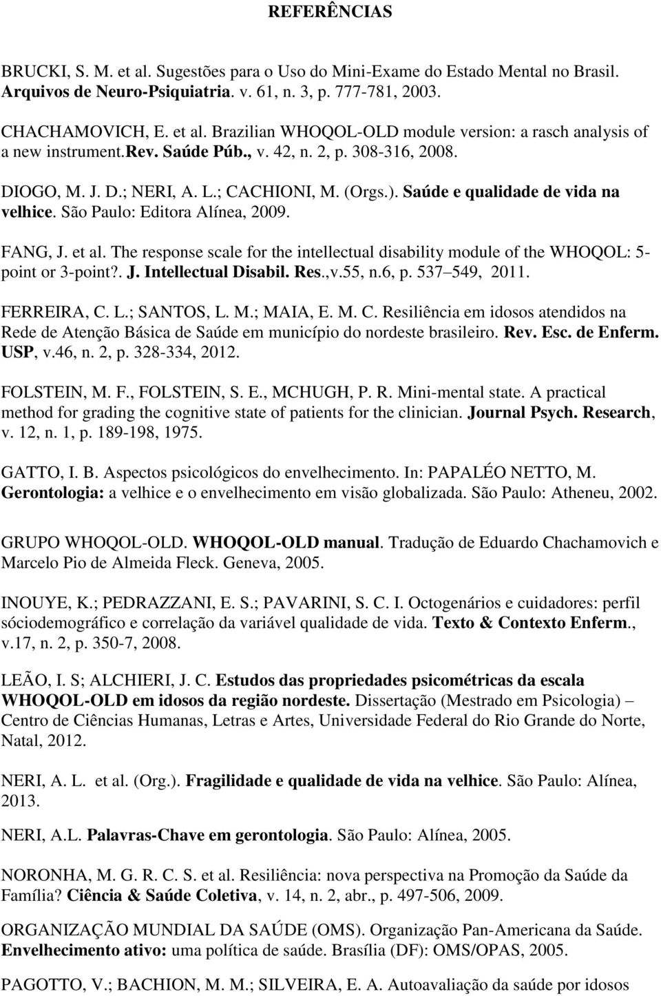 The response scale for the intellectual disability module of the WHOQOL: 5- point or 3-point?. J. Intellectual Disabil. Res.,v.55, n.6, p. 537 549, 2011. FERREIRA, C.