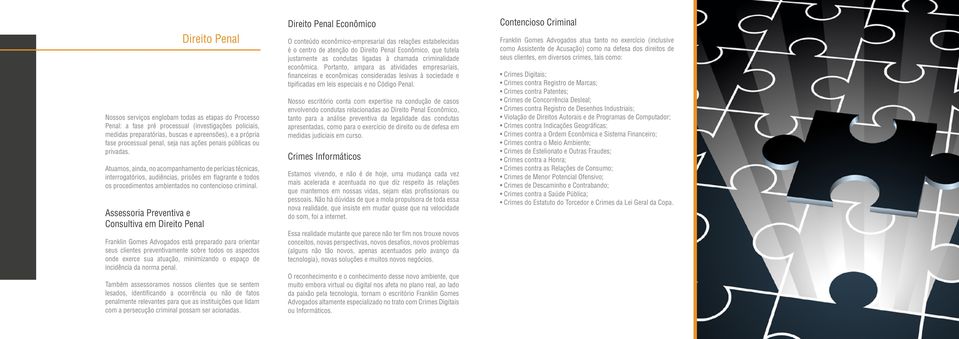 Atuamos, ainda, no acompanhamento de perícias técnicas, interrogatórios, audiências, prisões em flagrante e todos os procedimentos ambientados no contencioso criminal.