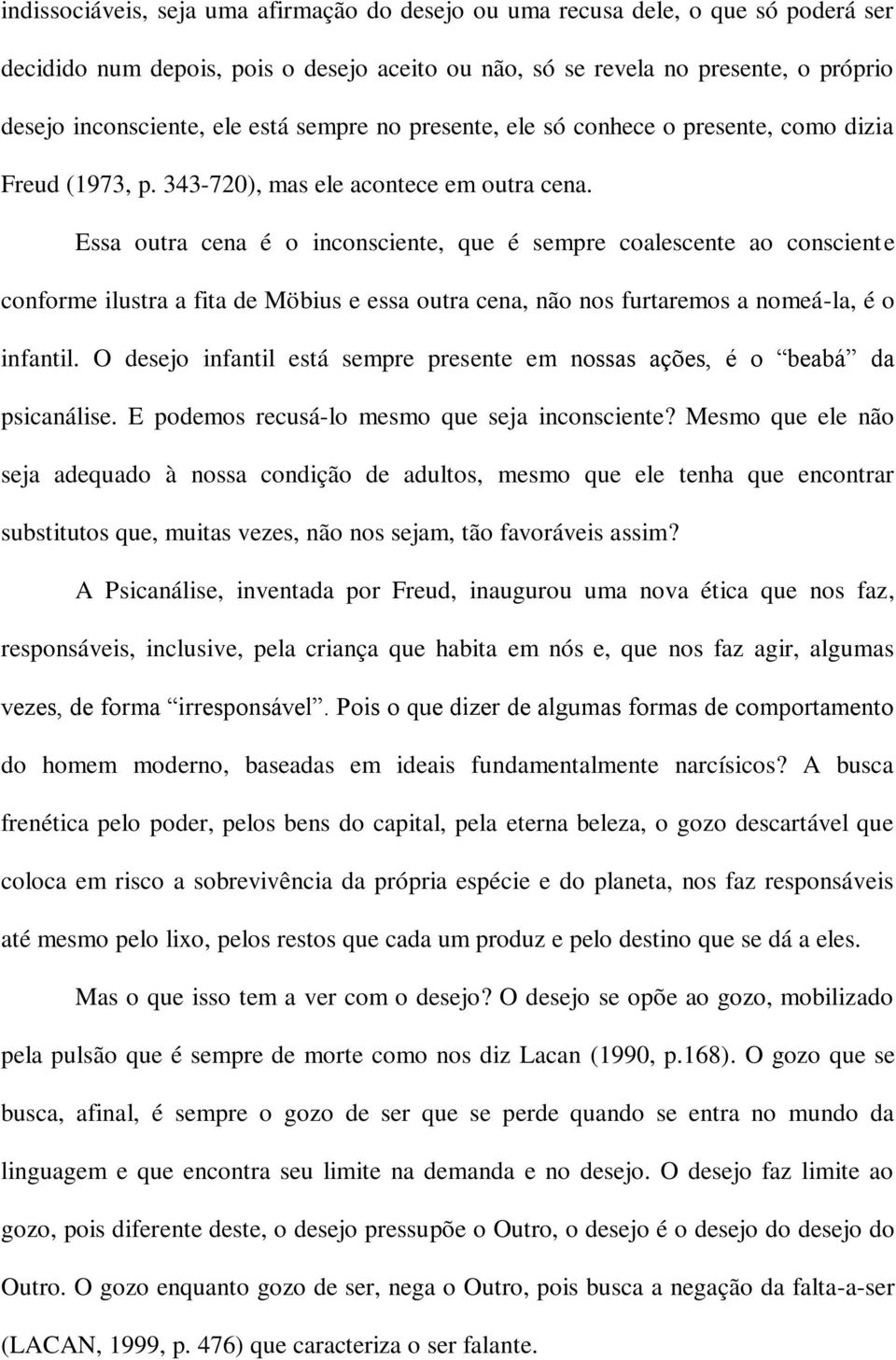 Essa outra cena é o inconsciente, que é sempre coalescente ao consciente conforme ilustra a fita de Möbius e essa outra cena, não nos furtaremos a nomeá-la, é o infantil.