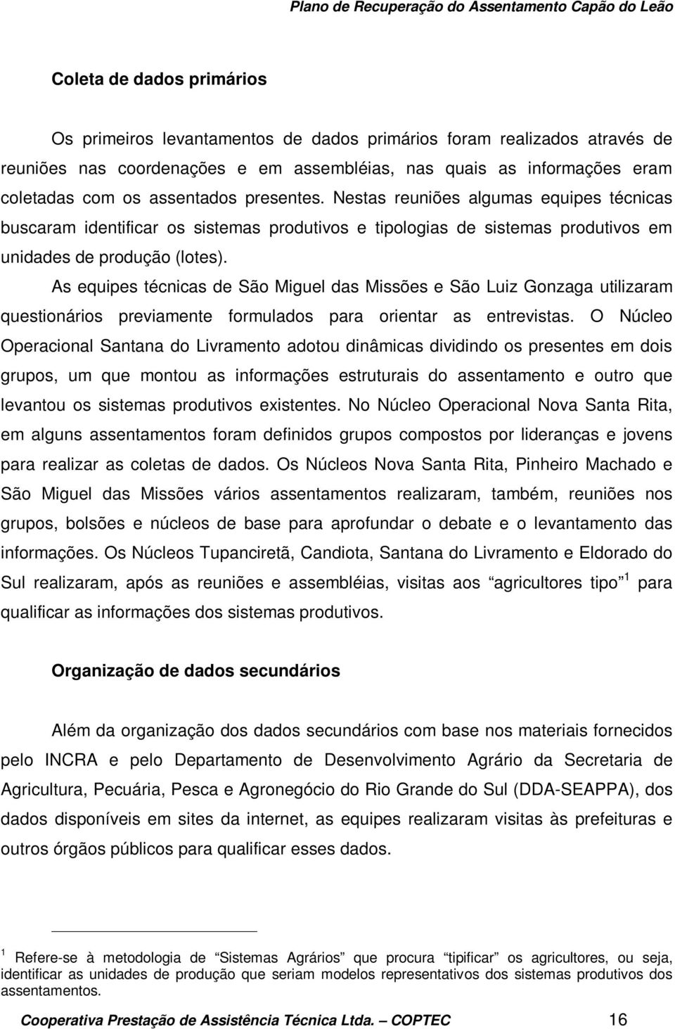 As equipes técnicas de São Miguel das Missões e São Luiz Gonzaga utilizaram questionários previamente formulados para orientar as entrevistas.