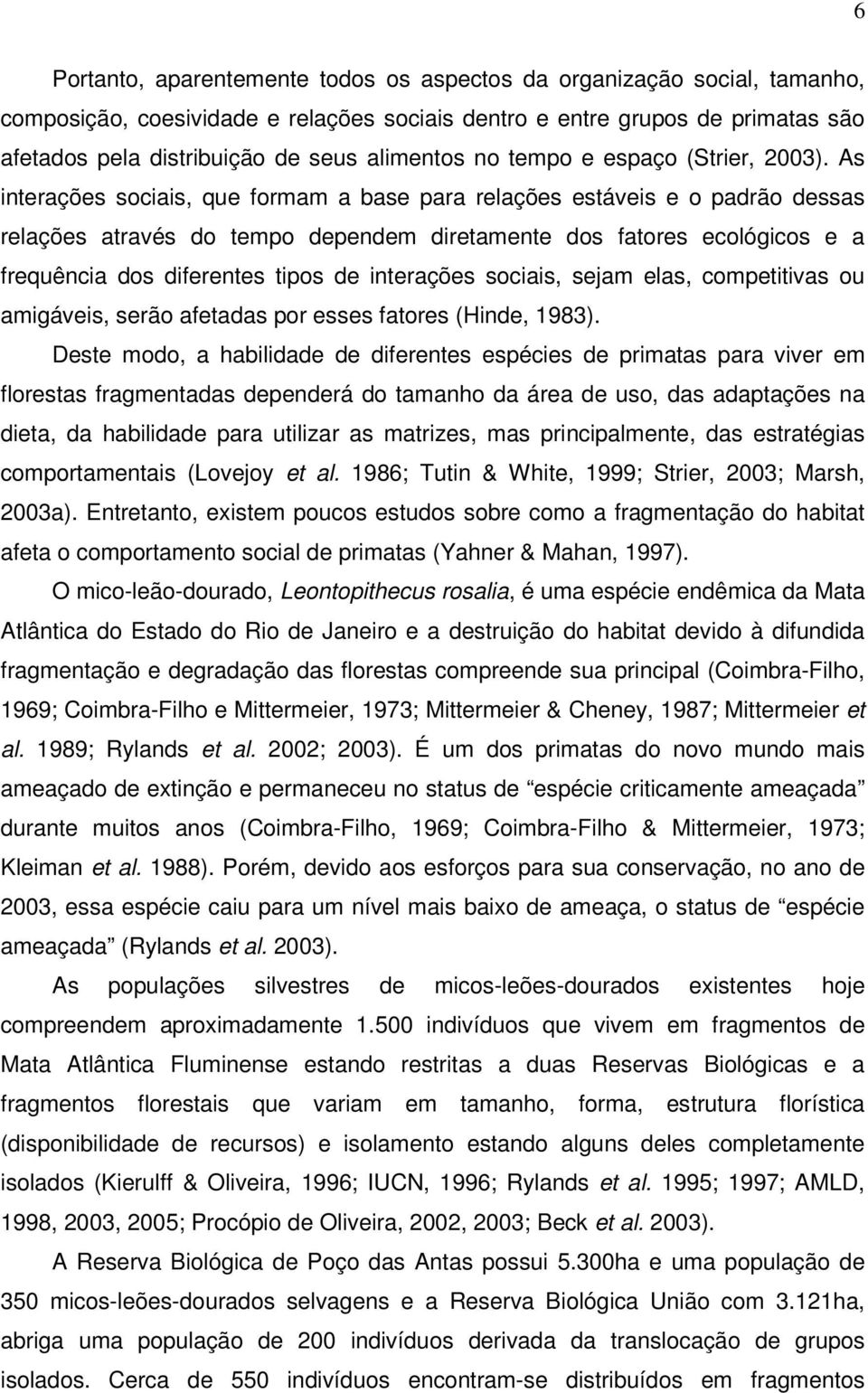 As interações sociais, que formam a base para relações estáveis e o padrão dessas relações através do tempo dependem diretamente dos fatores ecológicos e a frequência dos diferentes tipos de