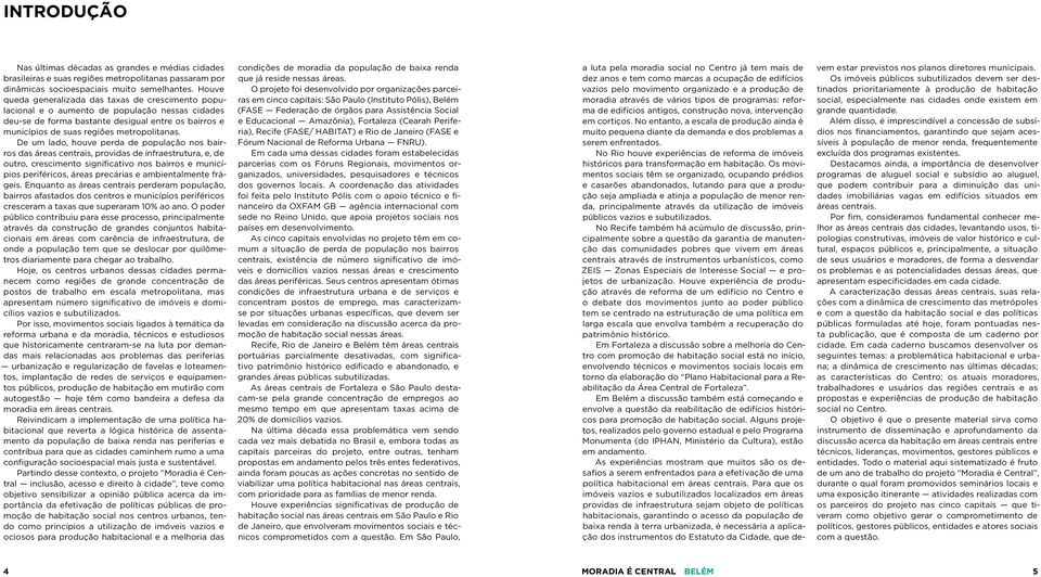 De um lado, houve perda de população nos bairros das áreas centrais, providas de infraestrutura, e, de outro, crescimento significativo nos bairros e municípios periféricos, áreas precárias e