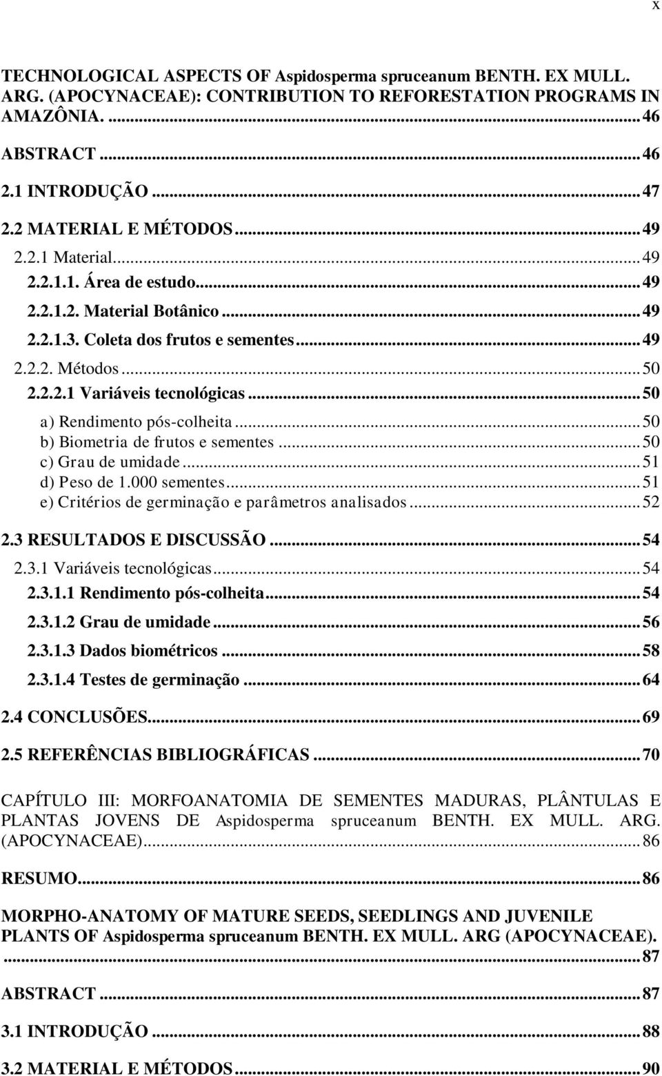 ..50 a) Rendimento pós-colheita...50 b) Biometria de frutos e sementes...50 c) Grau de umidade...51 d) Peso de 1.000 sementes...51 e) Critérios de germinação e parâmetros analisados...52 2.