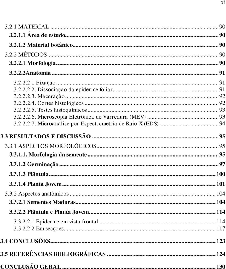 Microanálise por Espectrometria de Raio X (EDS)...94 3.3 RESULTADOS E DISCUSSÃO...95 3.3.1 ASPECTOS MORFOLÓGICOS...95 3.3.1.1. Morfologia da semente...95 3.3.1.2 Germinação...97 3.3.1.3 Plântula.