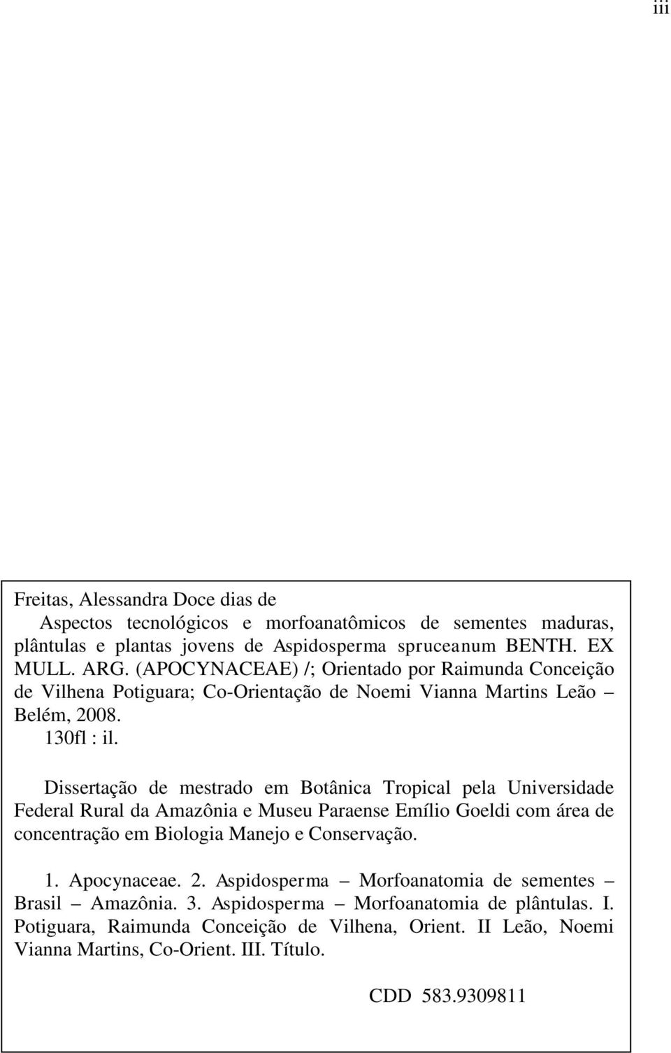 Dissertação de mestrado em Botânica Tropical pela Universidade Federal Rural da Amazônia e Museu Paraense Emílio Goeldi com área de concentração em Biologia Manejo e Conservação. 1.