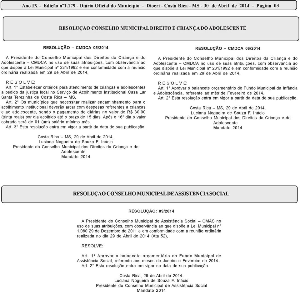 Conselho Municipal dos Direitos da Criança e do Adolescente CMDCA no uso de suas atribuições, com observância ao que dispõe a Lei Municipal nº 231/1992 e em conformidade com a reunião ordinária