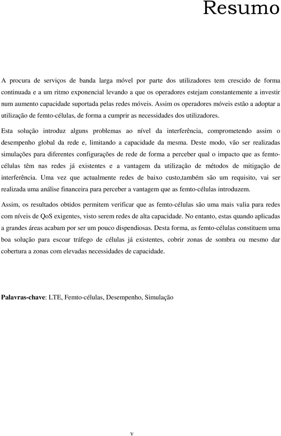 Esta solução introduz alguns problemas ao nível da interferência, comprometendo assim o desempenho global da rede e, limitando a capacidade da mesma.