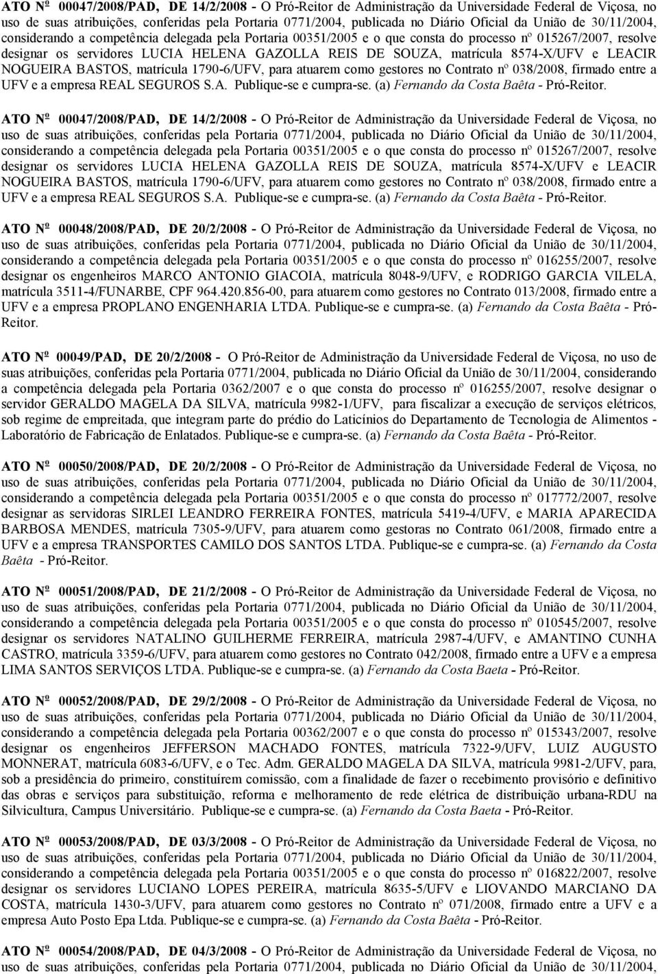 038/2008, firmado entre a UFV e a empresa REAL SEGUROS S.A. Publique-se e cumpra-se. (a) Fernando da Costa Baêta - Pró-Reitor.