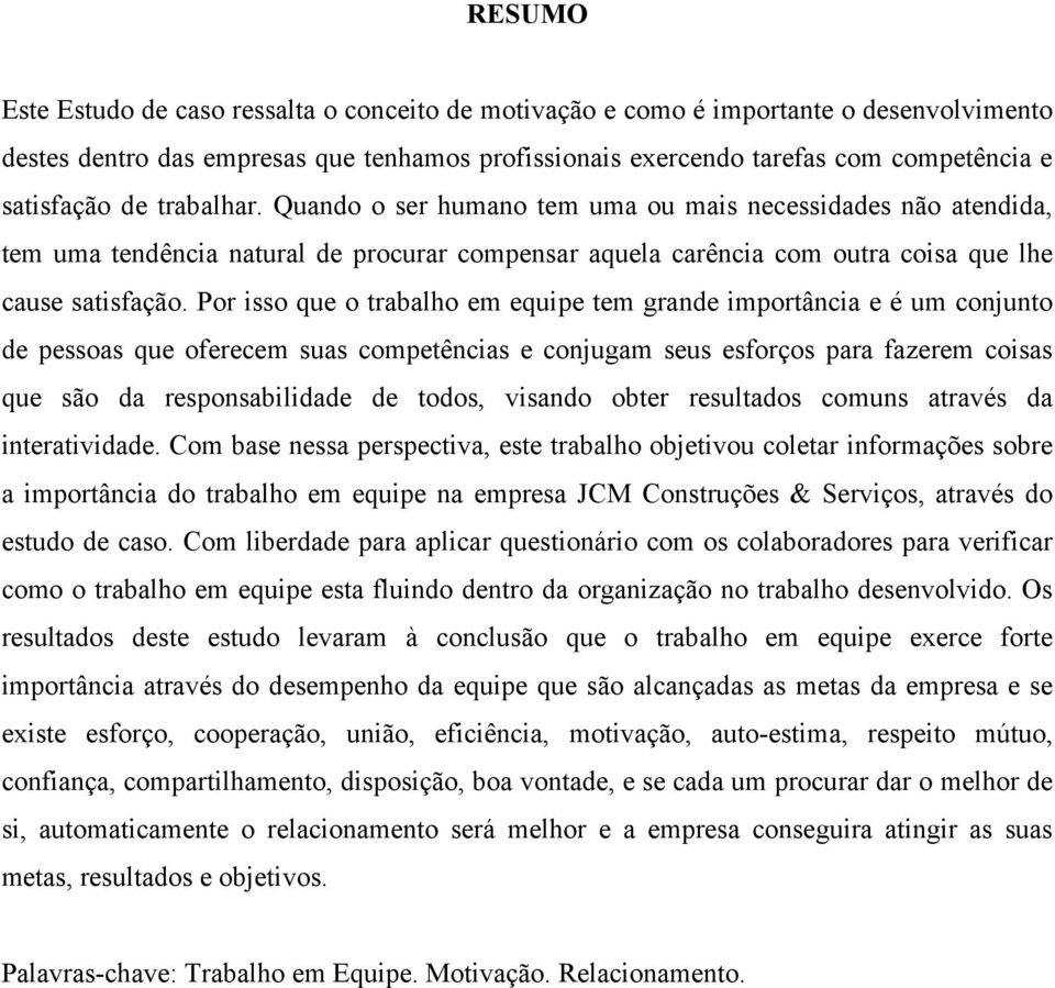 Por isso que o trabalho em equipe tem grande importância e é um conjunto de pessoas que oferecem suas competências e conjugam seus esforços para fazerem coisas que são da responsabilidade de todos,