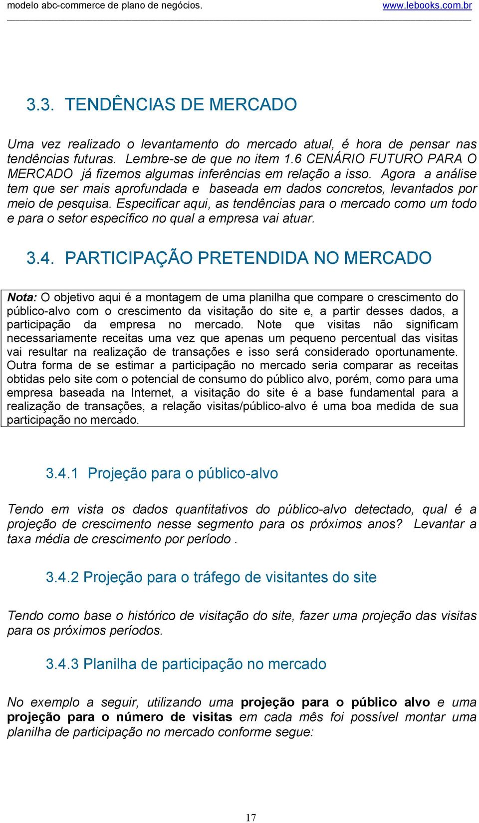 Especificar aqui, as tendências para o mercado como um todo e para o setor específico no qual a empresa vai atuar. 3.4.