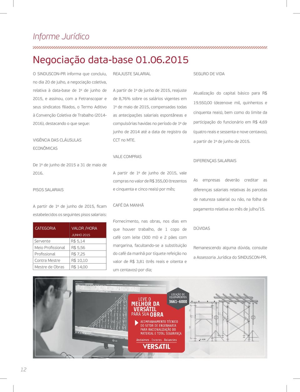 Aditivo à Convenção Coletiva de Trabalho (2014-2016), destacando o que segue: VIGÊNCIA DAS CLÁUSULAS ECONÔMICAS De 1º de junho de 2015 a 31 de maio de 2016.