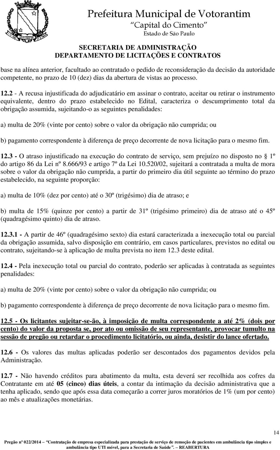 obrigação assumida, sujeitando-o as seguintes penalidades: a) multa de 20% (vinte por cento) sobre o valor da obrigação não cumprida; ou b) pagamento correspondente à diferença de preço decorrente de