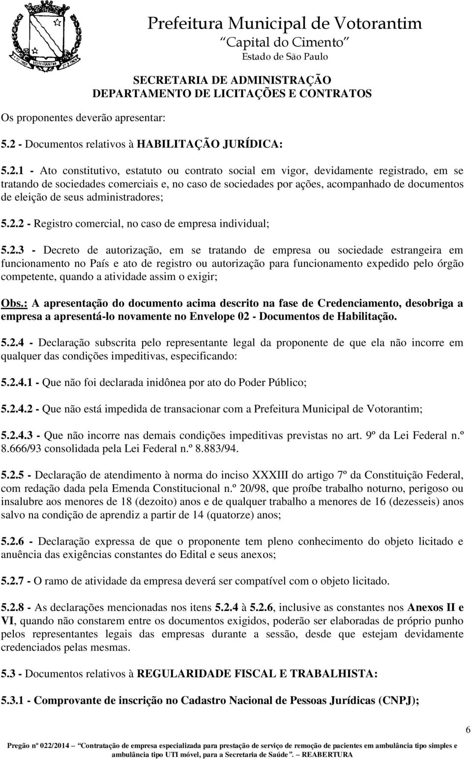 1 - Ato constitutivo, estatuto ou contrato social em vigor, devidamente registrado, em se tratando de sociedades comerciais e, no caso de sociedades por ações, acompanhado de documentos de eleição de