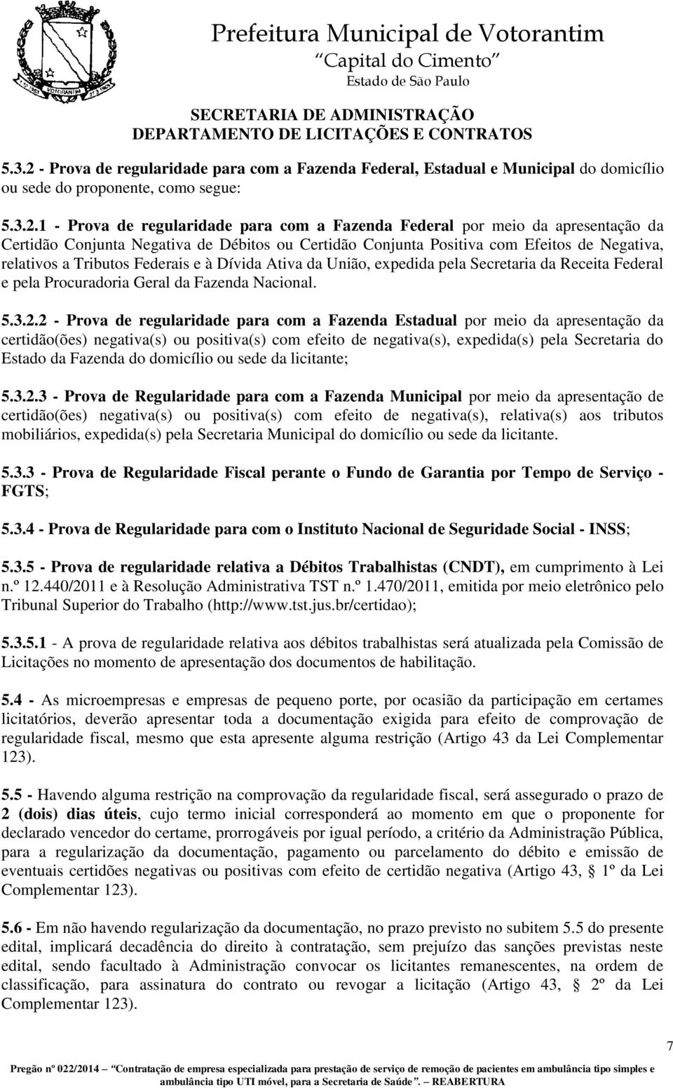 1 - Prova de regularidade para com a Fazenda Federal por meio da apresentação da Certidão Conjunta Negativa de Débitos ou Certidão Conjunta Positiva com Efeitos de Negativa, relativos a Tributos