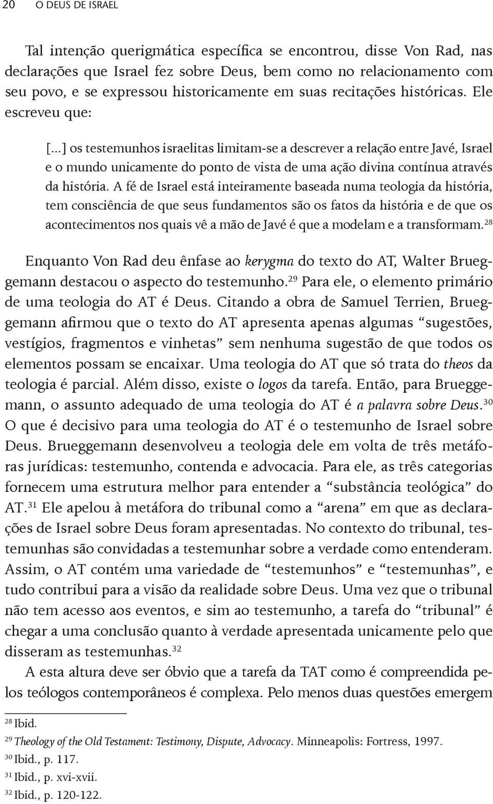 ..] os testemunhos israelitas limitam-se a descrever a relação entre Javé, Israel e o mundo unicamente do ponto de vista de uma ação divina contínua através da história.