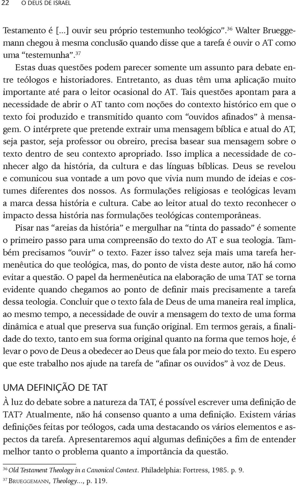 Tais questões apontam para a necessidade de abrir o AT tanto com noções do contexto histórico em que o texto foi produzido e transmitido quanto com ouvidos afinados à mensagem.