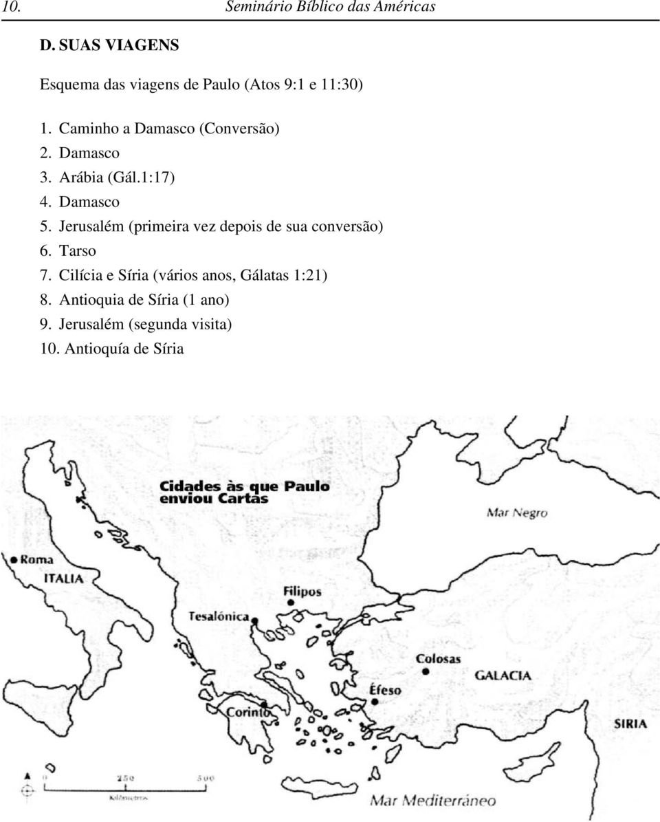 Caminho a Damasco (Conversão) 2. Damasco 3. Arábia (Gál.1:17) 4. Damasco 5.