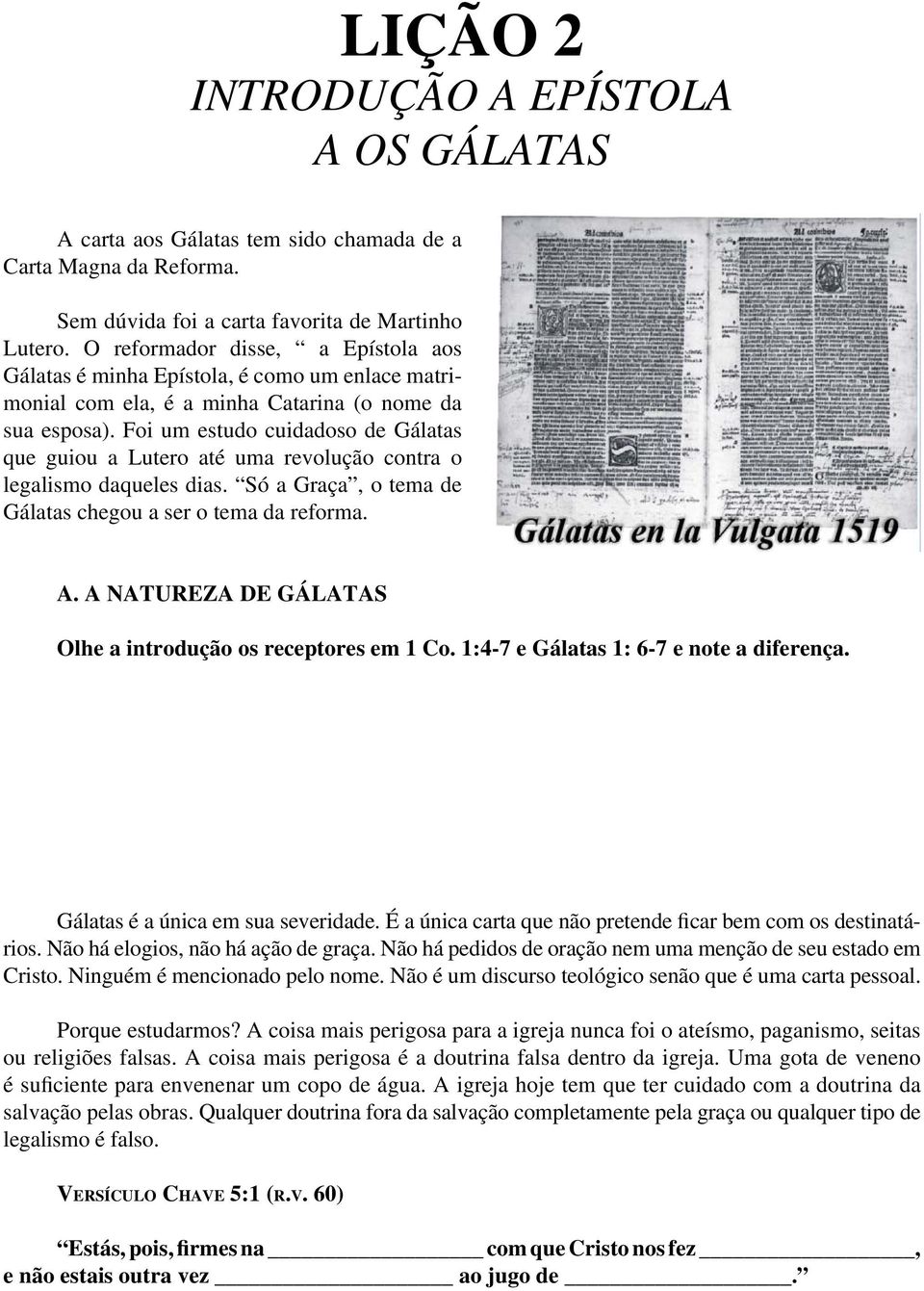 Foi um estudo cuidadoso de Gálatas que guiou a Lutero até uma revolução contra o legalismo daqueles dias. Só a Graça, o tema de Gálatas chegou a ser o tema da reforma. A.