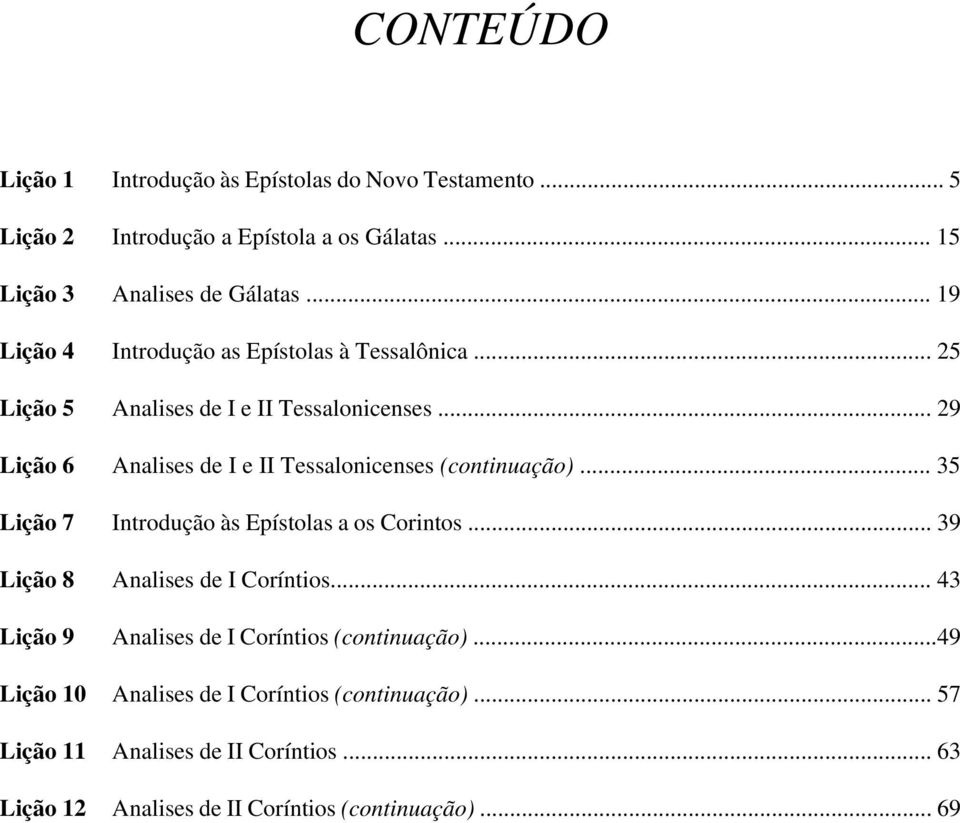 .. 29 Lição 6 Analises de I e II Tessalonicenses (continuação)... 35 Lição 7 Introdução às Epístolas a os Corintos... 39 Lição 8 Analises de I Coríntios.