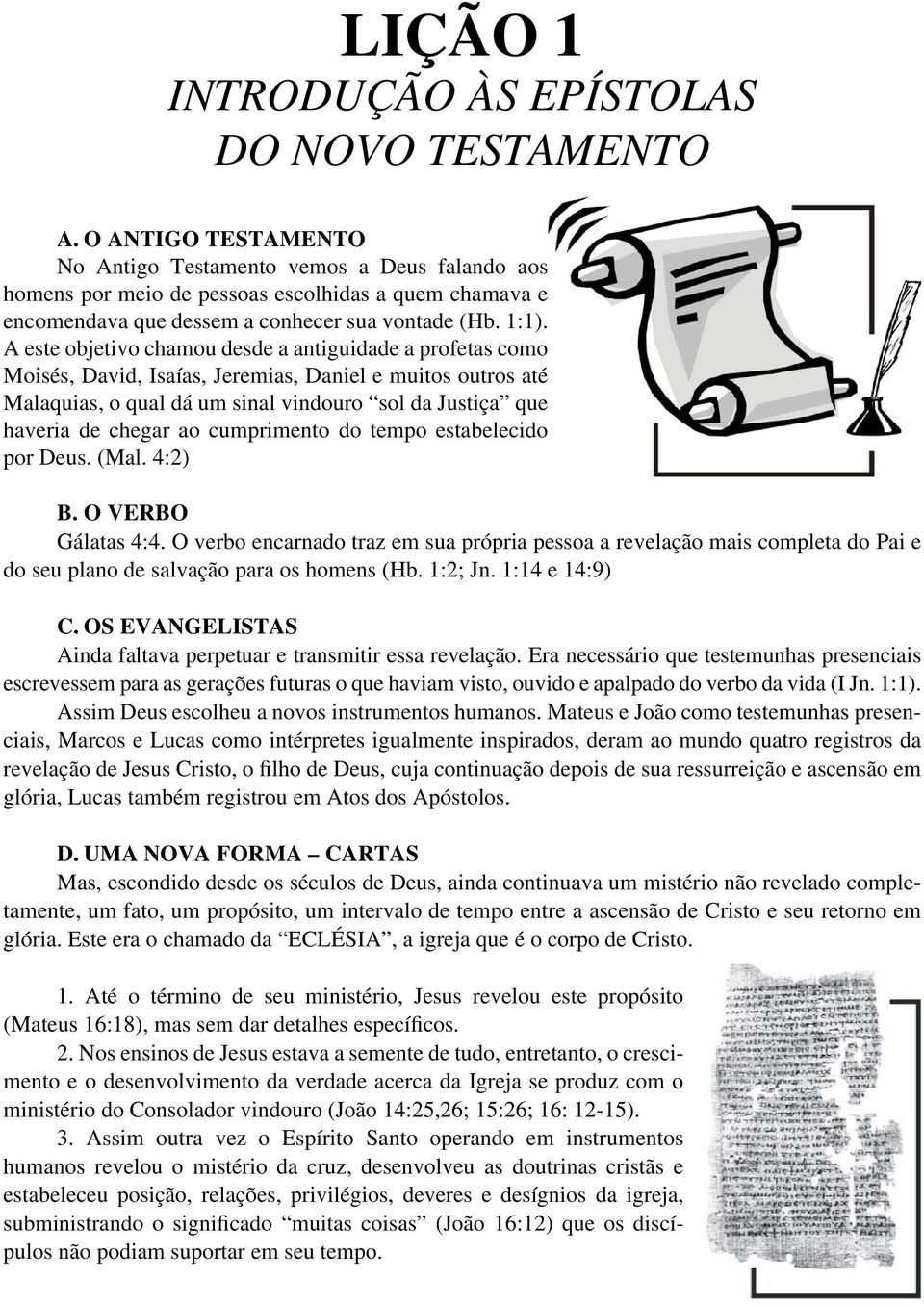 A este objetivo chamou desde a antiguidade a profetas como Moisés, David, Isaías, Jeremias, Daniel e muitos outros até Malaquias, o qual dá um sinal vindouro sol da Justiça que haveria de chegar ao