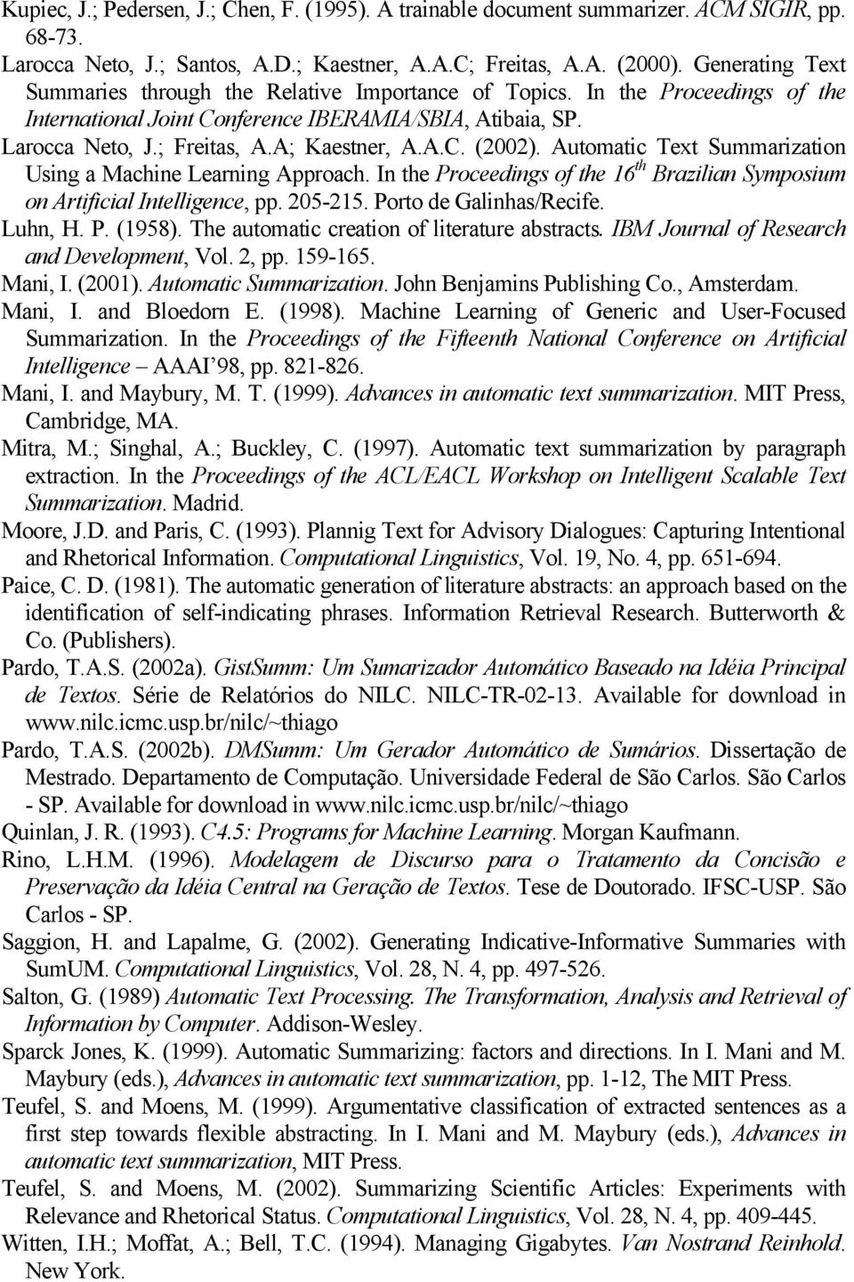 Automatic Text Summarization Using a Machine Learning Approach. In the Proceedings of the 16 th Brazilian Symposium on Artificial Intelligence, pp. 205-215. Porto de Galinhas/Recife. Luhn, H. P. (1958).