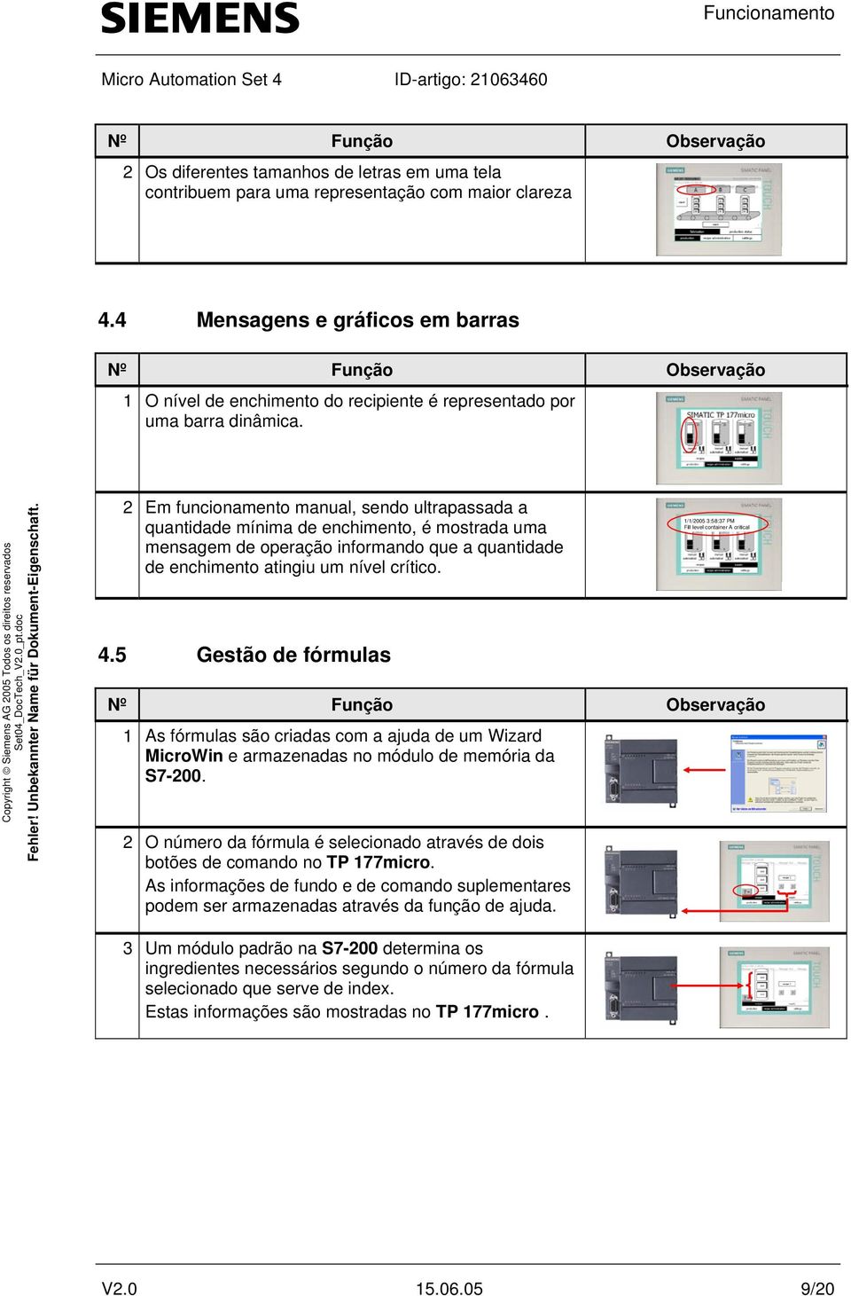 2 Em funcionamento manual, sendo ultrapassada a quantidade mínima de enchimento, é mostrada uma mensagem de operação informando que a quantidade de enchimento atingiu um nível crítico. 4.