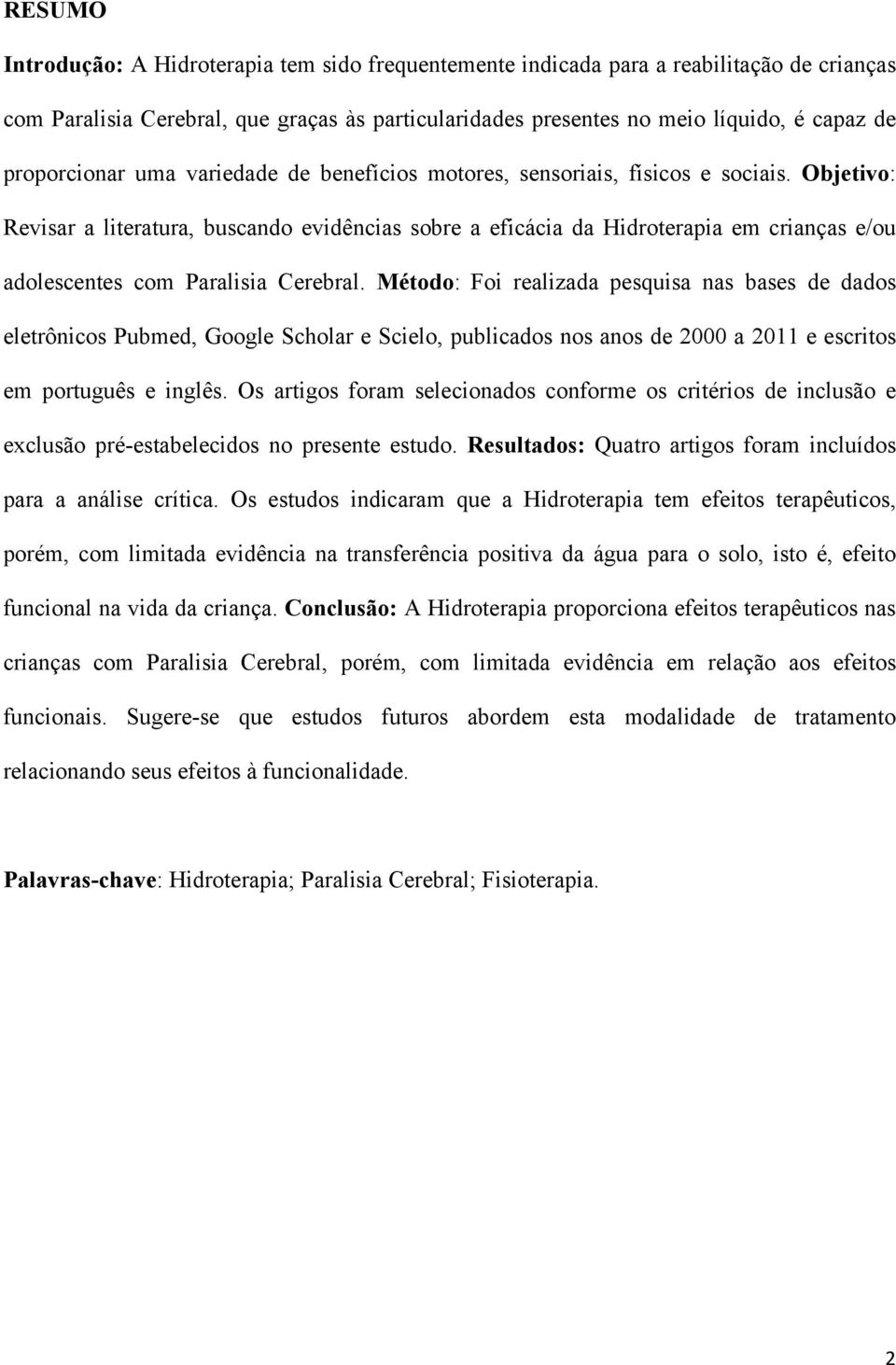 Objetivo: Revisar a literatura, buscando evidências sobre a eficácia da Hidroterapia em crianças e/ou adolescentes com Paralisia Cerebral.