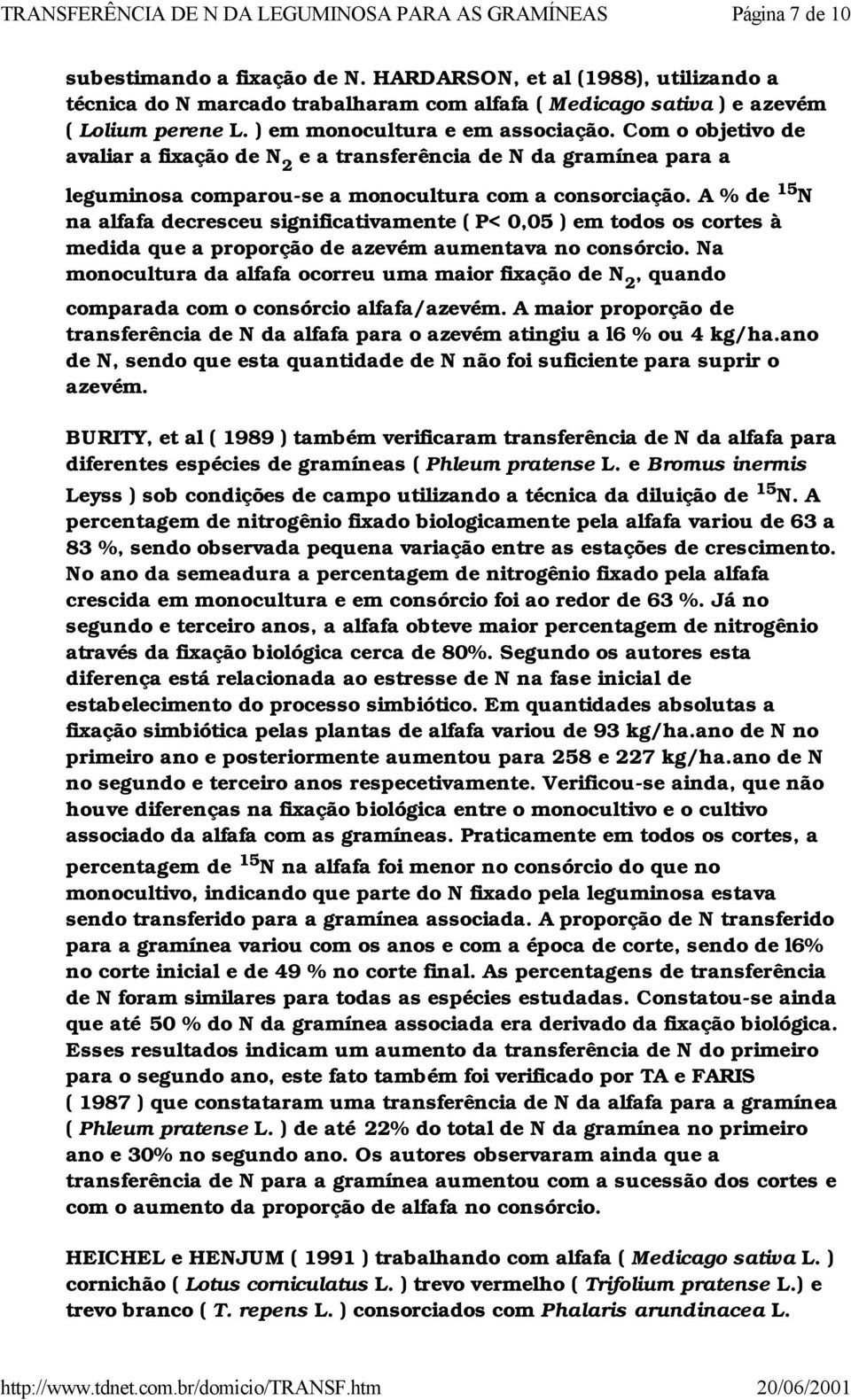 Com o objetivo de avaliar a fixação de N 2 e a transferência de N da gramínea para a leguminosa comparou-se a monocultura com a consorciação.