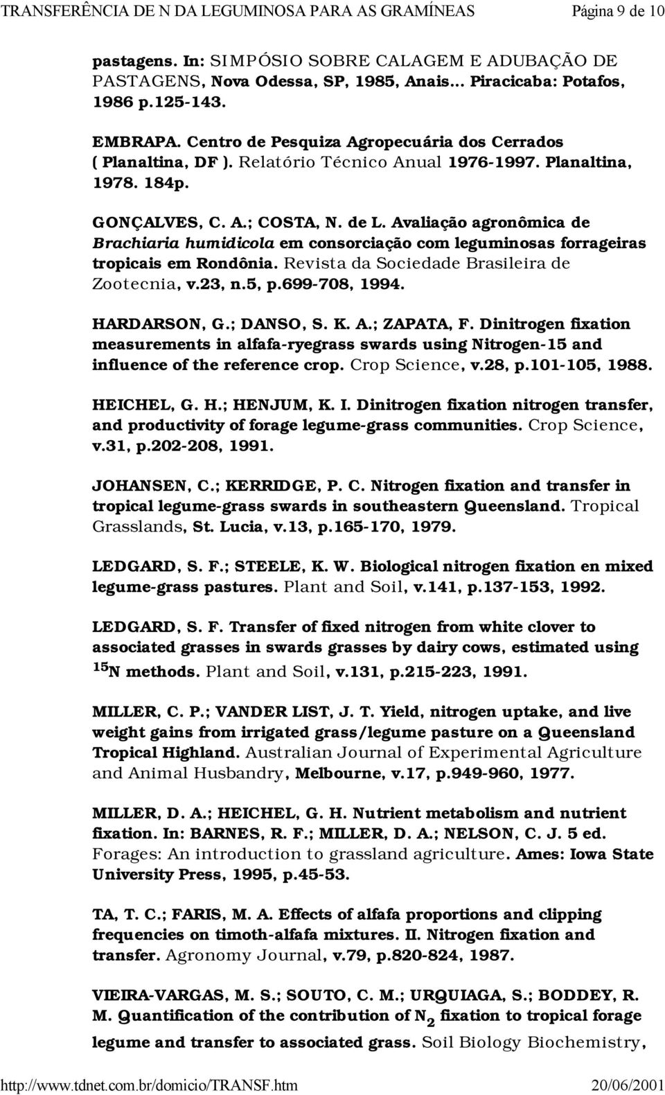 Avaliação agronômica de Brachiaria humidicola em consorciação com leguminosas forrageiras tropicais em Rondônia. Revista da Sociedade Brasileira de Zootecnia, v.23, n.5, p.699-708, 1994. HARDARSON, G.