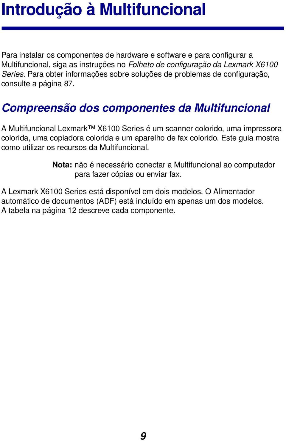 Compreensão dos componentes da Multifuncional A Multifuncional Lexmark X6100 Series é um scanner colorido, uma impressora colorida, uma copiadora colorida e um aparelho de fax colorido.