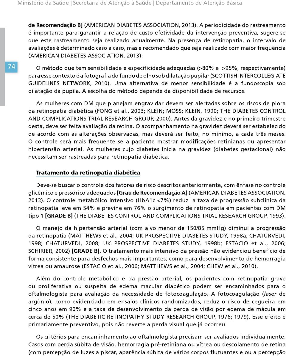 Na presença de retinopatia, o intervalo de avaliações é determinado caso a caso, mas é recomendado que seja realizado com maior frequência (AMERICAN DIABETES ASSOCIATION, 2013).