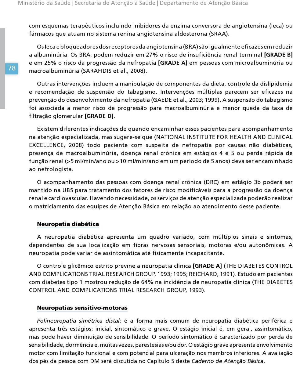 Os BRA, podem reduzir em 27% o risco de insuficiência renal terminal [GRADE B] e em 25% o risco da progressão da nefropatia [GRADE A] em pessoas com microalbuminúria ou macroalbuminúria (SARAFIDIS et