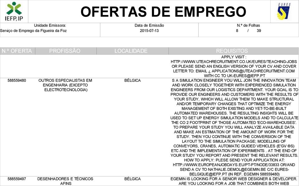 COM WITH CC TO UK-EURES@IEFP.PT S A SIMULATION ENGINEER YOU WILL JOIN THE INNOVATION TEAM AND WORK CLOSELY TOGETHER WITH EXPERIENCED SIMULATION ENGINEERS FROM OUR LOGISTICS DEPARTMENT.