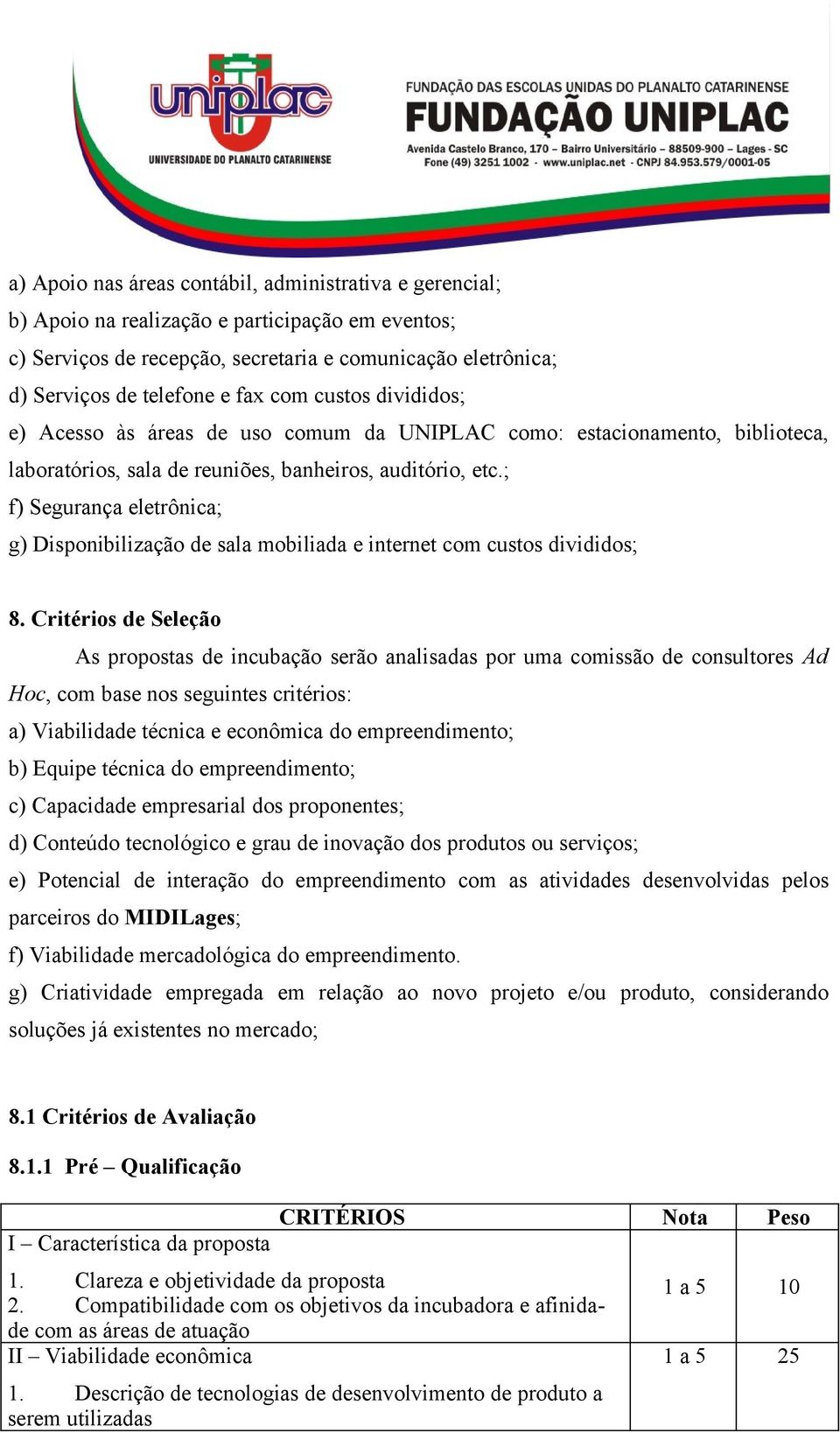 ; f) Segurança eletrônica; g) Disponibilização de sala mobiliada e internet com custos divididos; 8.