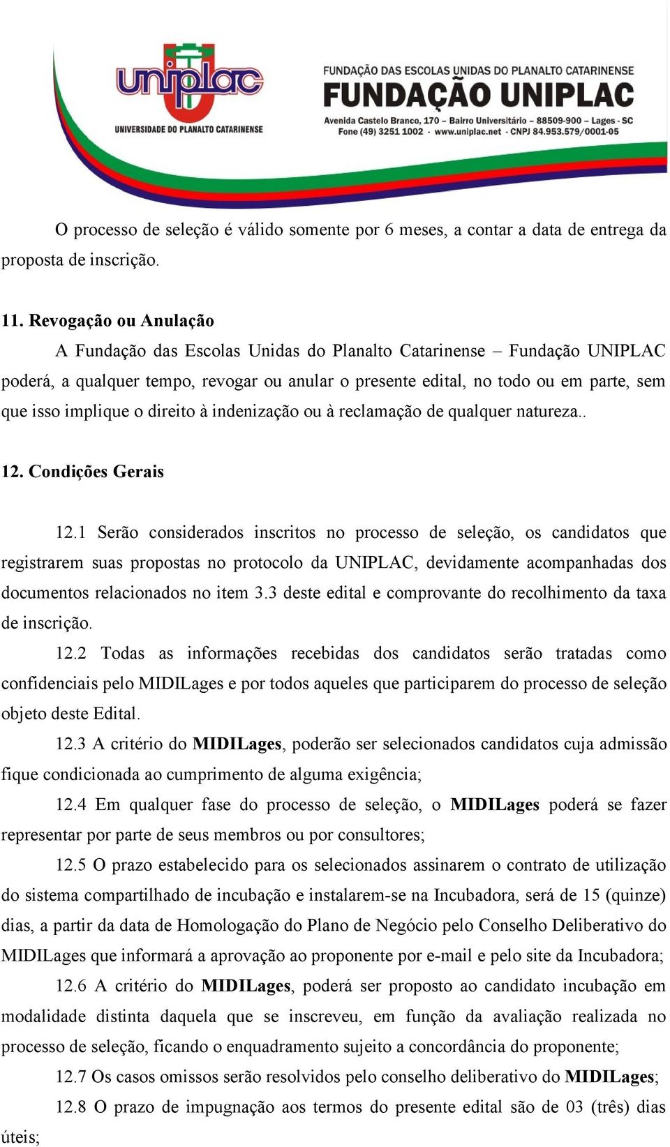 o direito à indenização ou à reclamação de qualquer natureza.. 12. Condições Gerais 12.