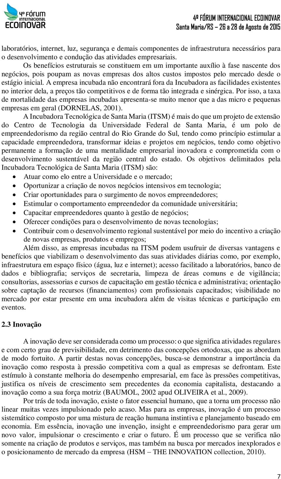 A empresa incubada não encontrará fora da Incubadora as facilidades existentes no interior dela, a preços tão competitivos e de forma tão integrada e sinérgica.