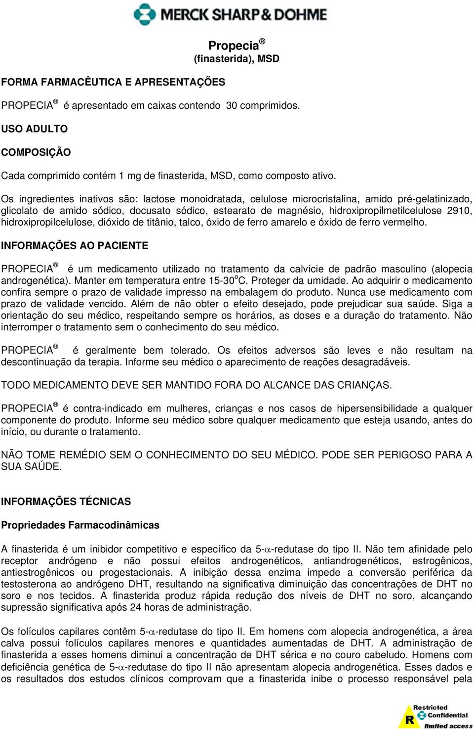 Os ingredientes inativos são: lactose monoidratada, celulose microcristalina, amido pré-gelatinizado, glicolato de amido sódico, docusato sódico, estearato de magnésio, hidroxipropilmetilcelulose