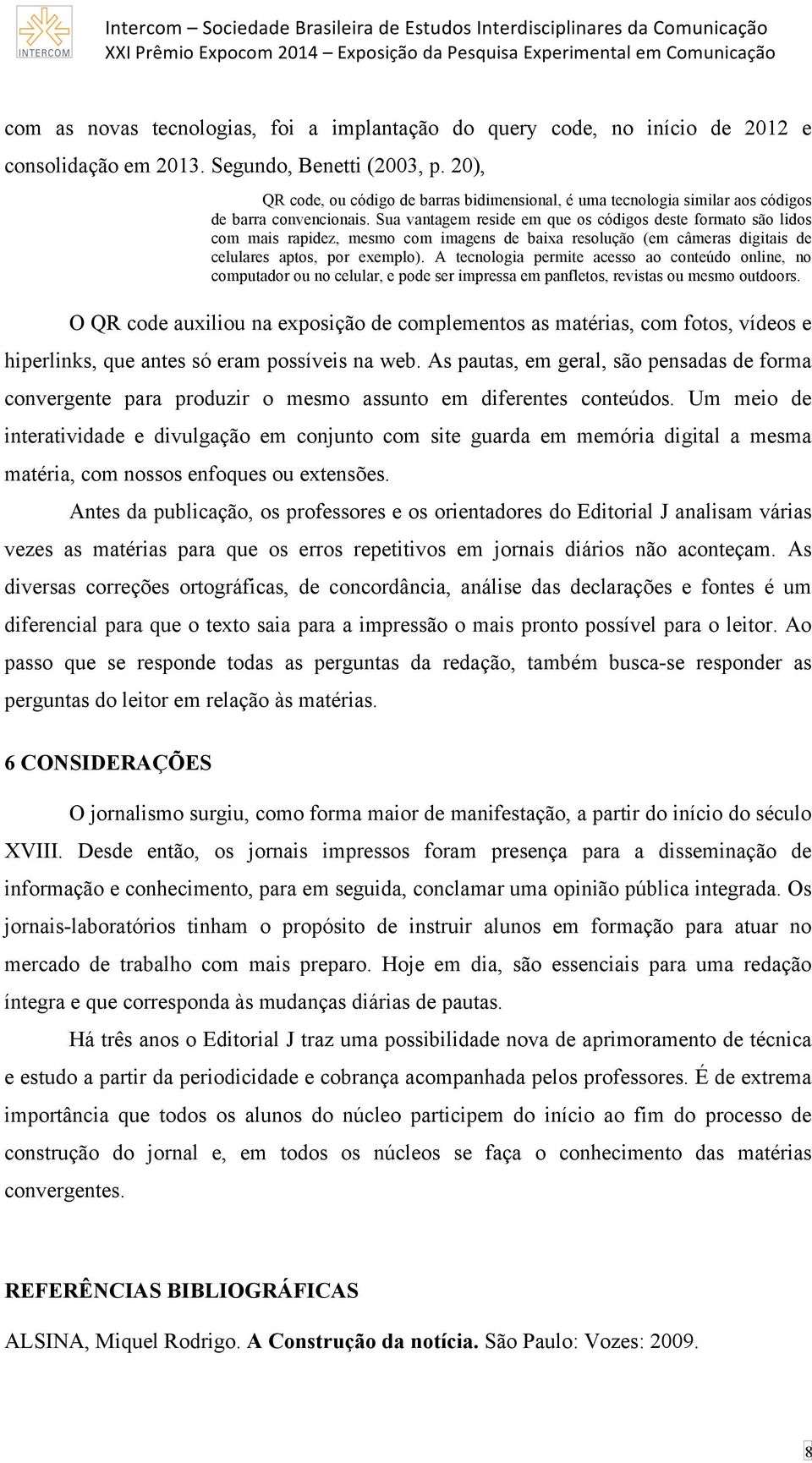 Sua vantagem reside em que os códigos deste formato são lidos com mais rapidez, mesmo com imagens de baixa resolução (em câmeras digitais de celulares aptos, por exemplo).