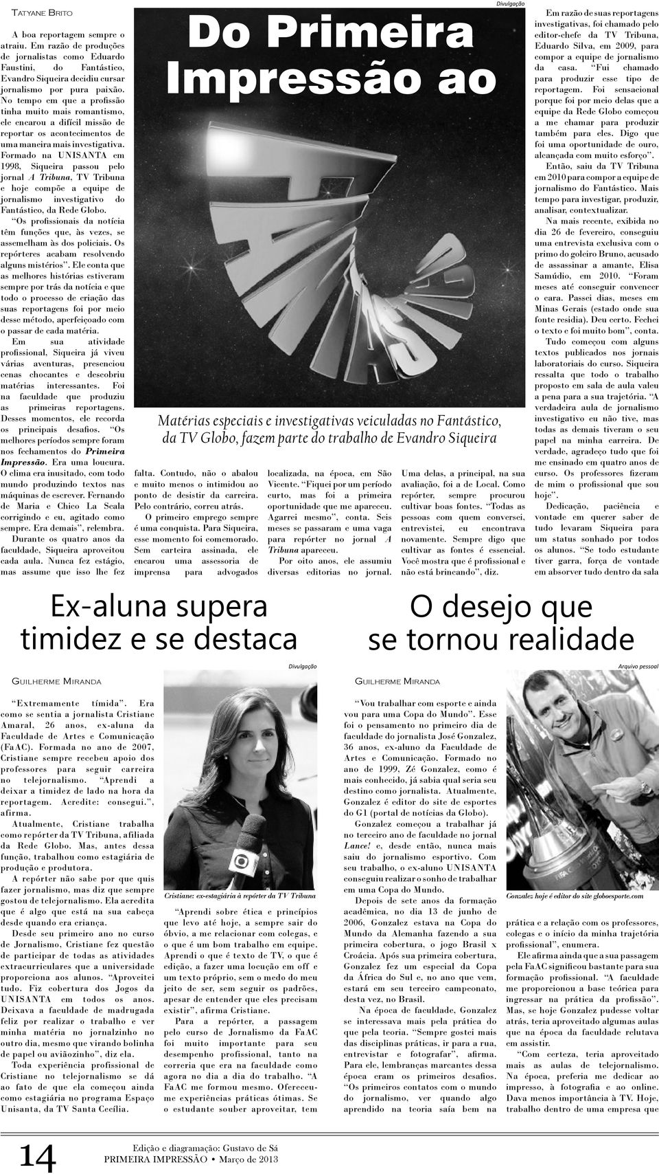 Formado na UNISANTA em 1998, Siqueira passou pelo jornal A Tribuna, TV Tribuna e hoje compõe a equipe de jornalismo investigativo do Fantástico, da Rede Globo.