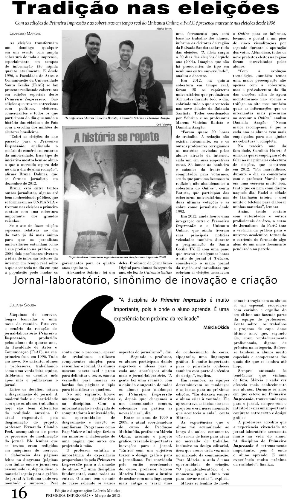 E desde 1996, a Faculdade de Artes e Comunicação da Universidade Santa Cecília (FaAC) se faz presente realizando coberturas em edições especiais deste Primeira Impressão.