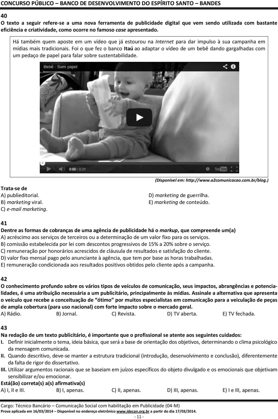 Foi o que fez o banco Itaú ao adaptar o vídeo de um bebê dando gargalhadas com um pedaço de papel para falar sobre sustentabilidade. Trata-se de A) publieditorial. B) marketing viral.