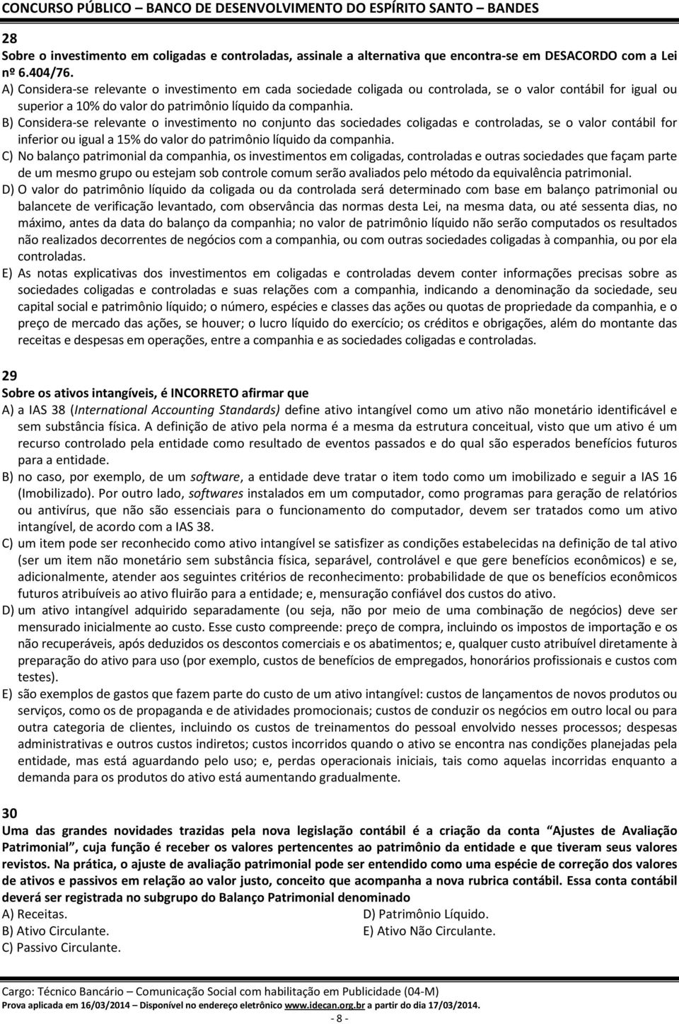 B) Considera-se relevante o investimento no conjunto das sociedades coligadas e controladas, se o valor contábil for inferior ou igual a 15% do valor do patrimônio líquido da companhia.