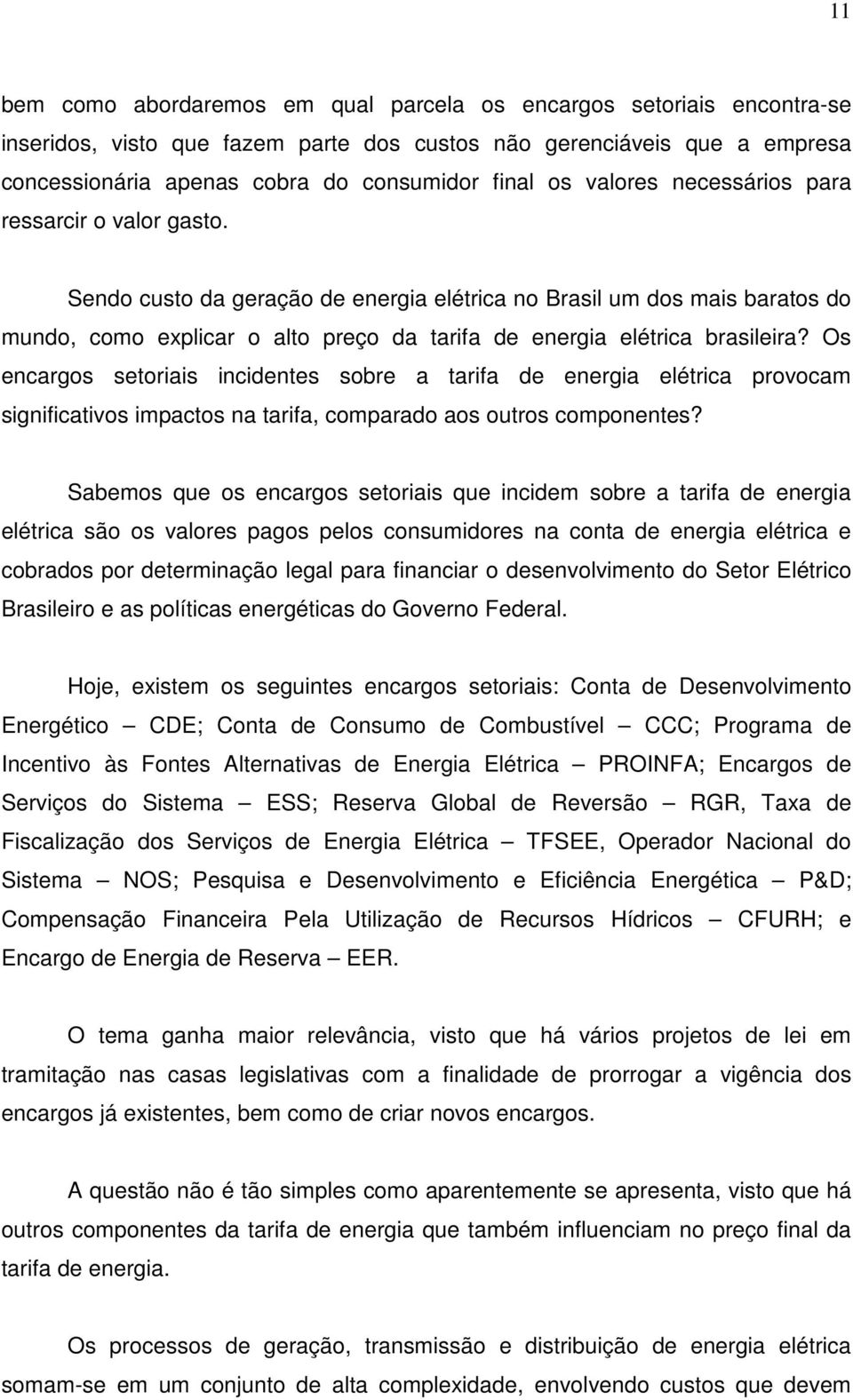 Sendo custo da geração de energia elétrica no Brasil um dos mais baratos do mundo, como explicar o alto preço da tarifa de energia elétrica brasileira?