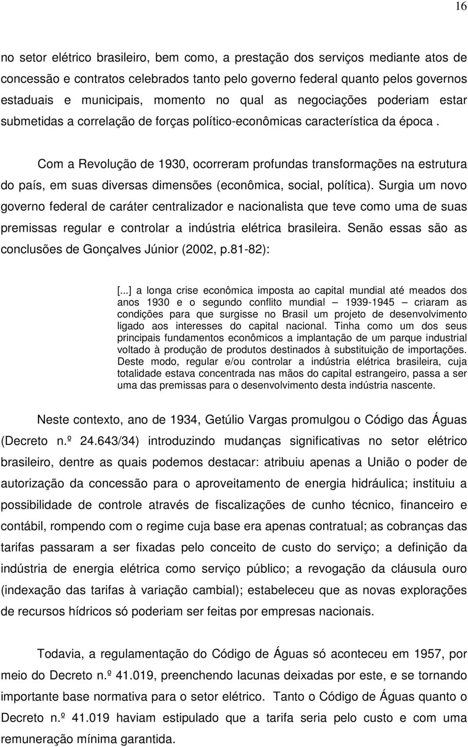 Com a Revolução de 1930, ocorreram profundas transformações na estrutura do país, em suas diversas dimensões (econômica, social, política).