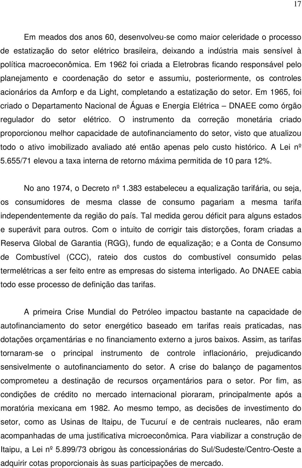 setor. Em 1965, foi criado o Departamento Nacional de Águas e Energia Elétrica DNAEE como órgão regulador do setor elétrico.