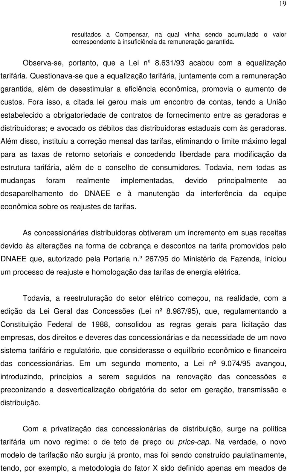 Questionava-se que a equalização tarifária, juntamente com a remuneração garantida, além de desestimular a eficiência econômica, promovia o aumento de custos.