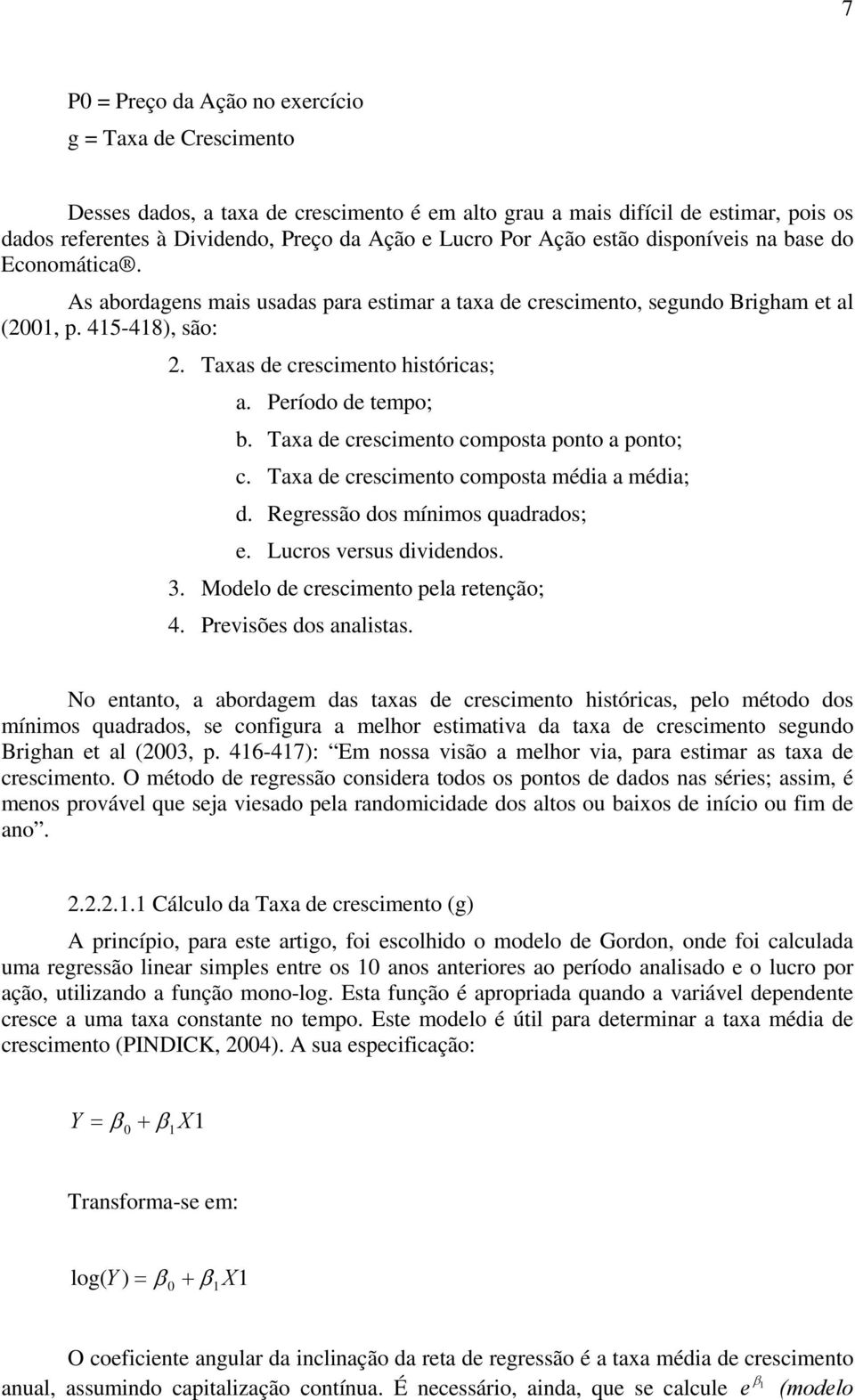 Período de tempo; b. Taxa de crescimento composta ponto a ponto; c. Taxa de crescimento composta média a média; d. Regressão dos mínimos quadrados; e. Lucros versus dividendos. 3.