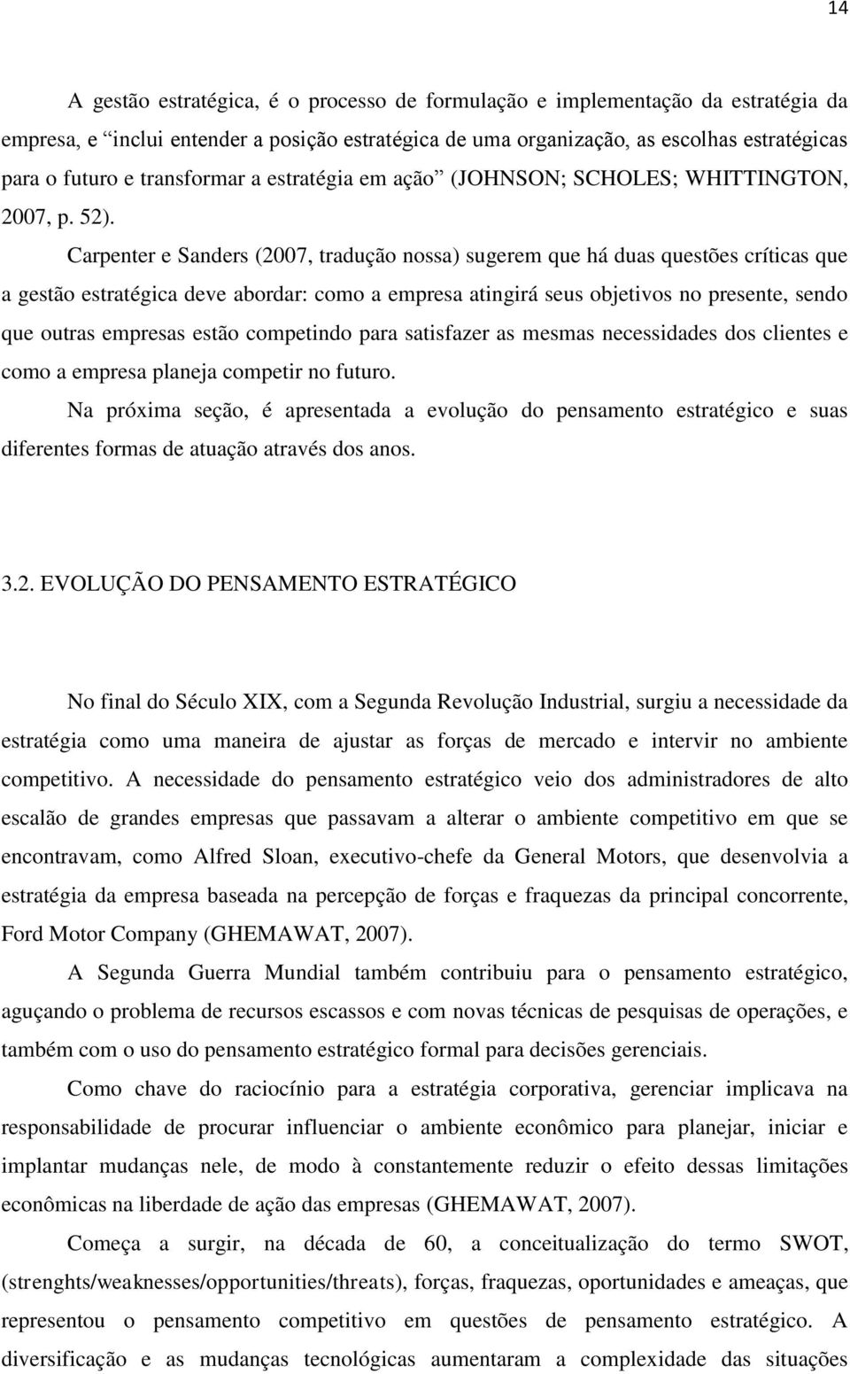 Carpenter e Sanders (2007, tradução nossa) sugerem que há duas questões críticas que a gestão estratégica deve abordar: como a empresa atingirá seus objetivos no presente, sendo que outras empresas