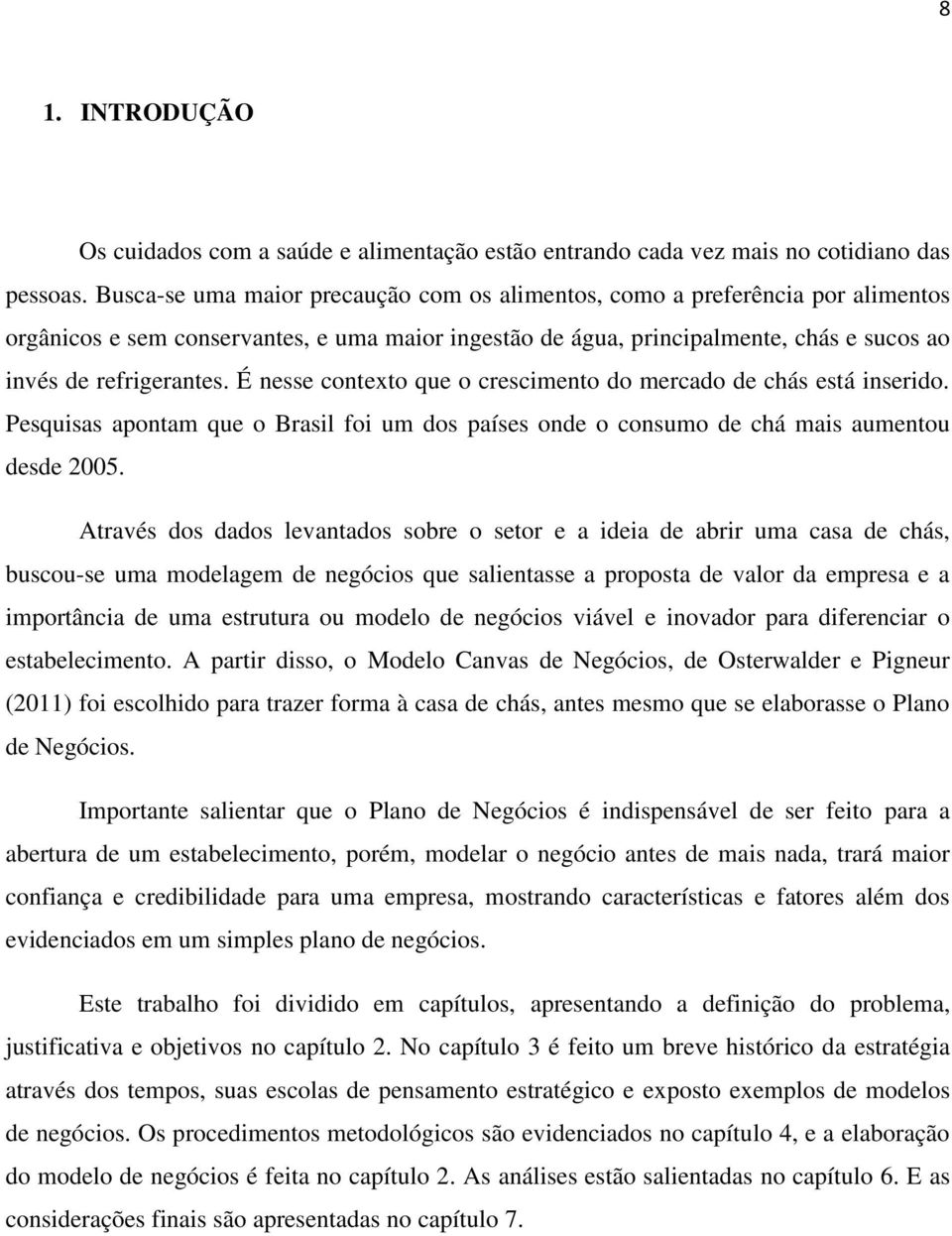 É nesse contexto que o crescimento do mercado de chás está inserido. Pesquisas apontam que o Brasil foi um dos países onde o consumo de chá mais aumentou desde 2005.